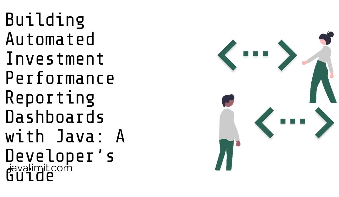 Building Automated Investment Performance Reporting Dashboards with Java: A Developer’s Guide